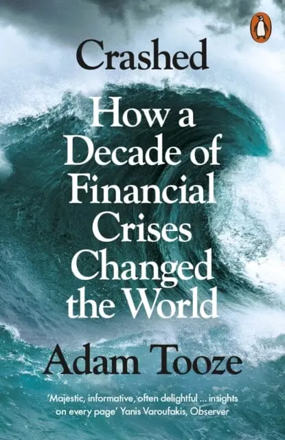 Crashed: How A Decade Of Financial Crises Changed The World By Adam Tooze 1