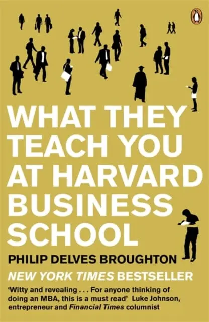 What They Teach You At Harvard Business School By Philip Delves Broughton 1