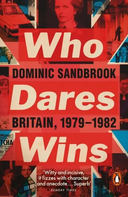 Who Dares Wins: Britain, 1979-1982 By Dominic Sandbrook 1