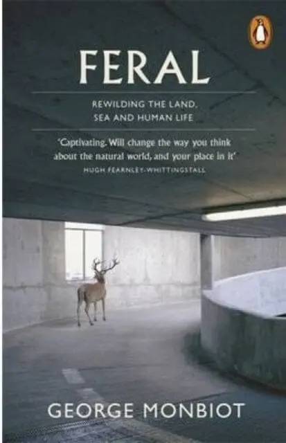 Feral: Rewilding The Land, Sea And Human Life By George Monbiot 1