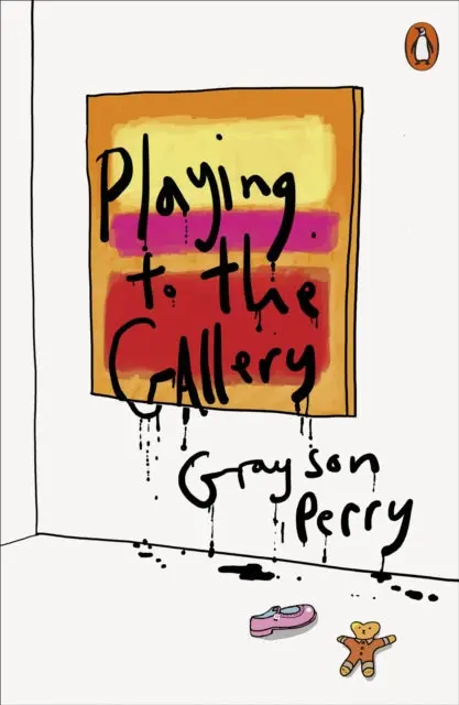 Playing To The Gallery: Helping Contemporary Art In Its Struggle To Be Understood By Grayson Perry 1