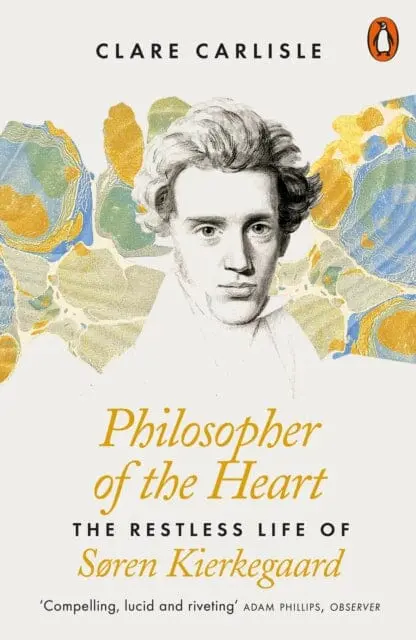 Philosopher Of The Heart: The Restless Life Of Soren Kierkegaard By Clare Carlisle 1
