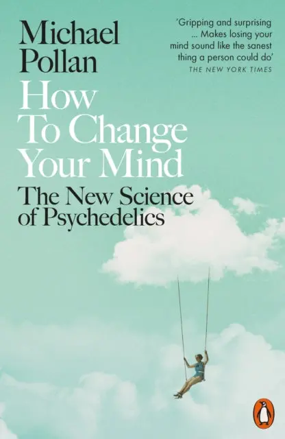 How To Change Your Mind: The New Science Of Psychedelics By Michael Pollan 1