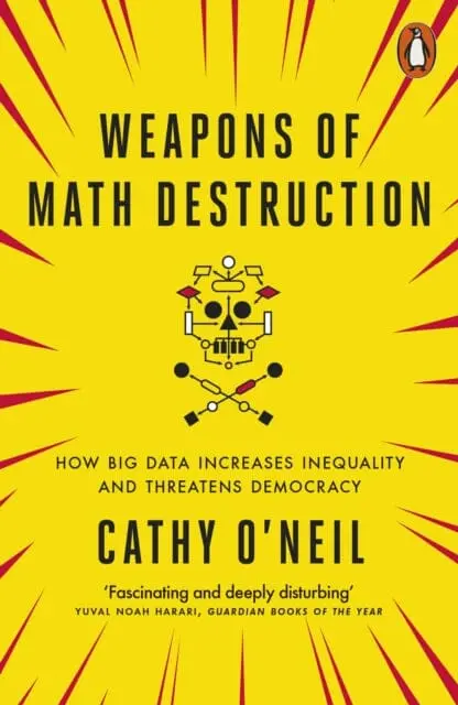 Weapons Of Math Destruction: How Big Data Increases Inequality And Threatens Democracy By Cathy O'neil 1