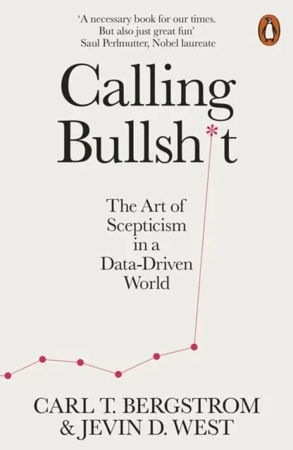 Calling Bullshit: The Art Of Scepticism In A Data-Driven World By Jevin D. West 1