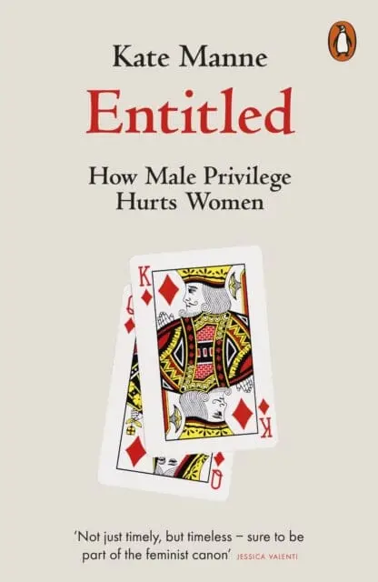Entitled: How Male Privilege Hurts Women By Kate Manne 1