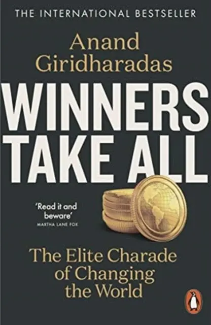 Winners Take All: The Elite Charade Of Changing The World By Anand Giridharadas 1