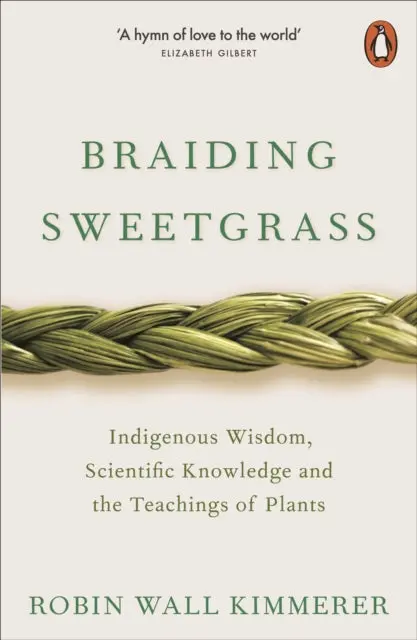 Braiding Sweetgrass: Indigenous Wisdom, Scientific Knowledge And The Teachings Of Plants By Robin Wall Kimmerer 1