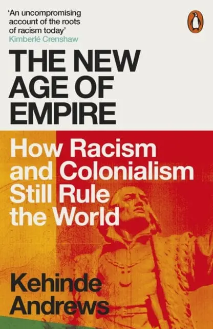 The New Age Of Empire: How Racism And Colonialism Still Rule The World By Kehinde Andrews 1