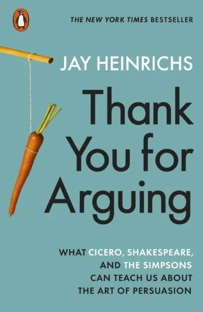 Thank You For Arguing: What Cicero, Shakespeare And The Simpsons Can Teach Us About The Art Of Persuasion By Jay Heinrichs 1