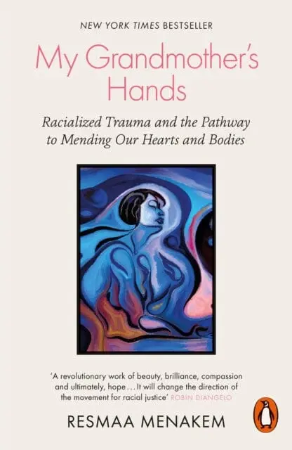 My Grandmother's Hands: Racialized Trauma And The Pathway To Mending Our Hearts And Bodies By Resmaa Menakem 1