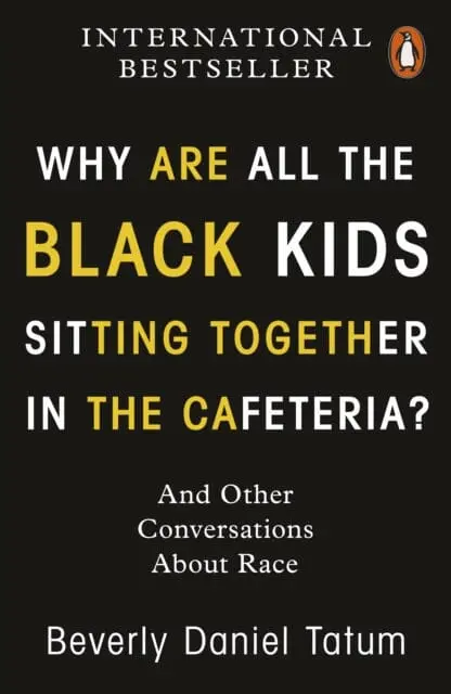 Why Are All The Black Kids Sitting Together In The Cafeteria?: And Other Conversations About Race By Beverly Daniel Tatum 1