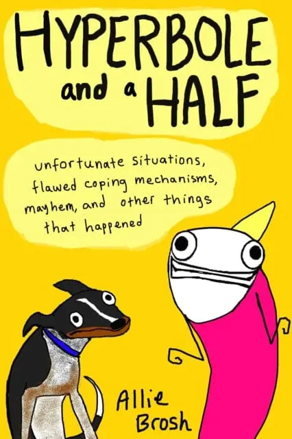 Hyperbole And A Half: Unfortunate Situations, Flawed Coping Mechanisms, Mayhem, And Other Things That Happened By Alexandra Brosh 1