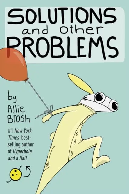 Solutions And Other Problems By Allie Brosh 1