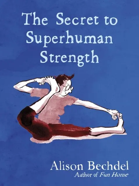 The Secret To Superhuman Strength By Alison Bechdel 1