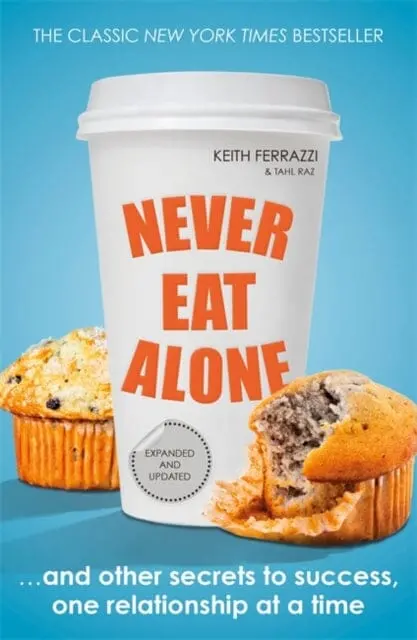 Never Eat Alone : And Other Secrets To Success, One Relationship At A Time By Keith Ferrazzi 1