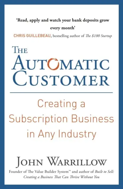 The Automatic Customer: Creating A Subscription Business In Any Industry By John Warrillow 1