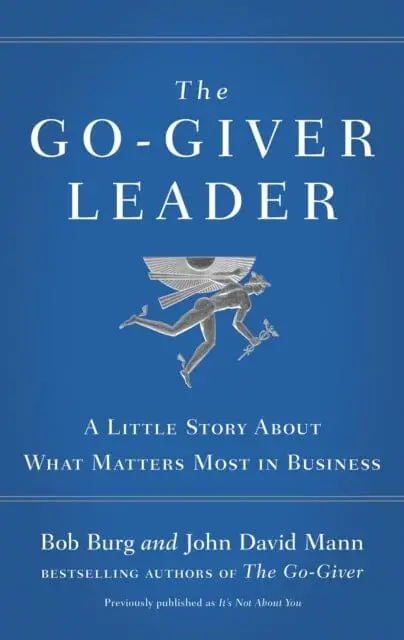 The Go-Giver Leader: A Little Story About What Matters Most In Business By Bob Burg 1