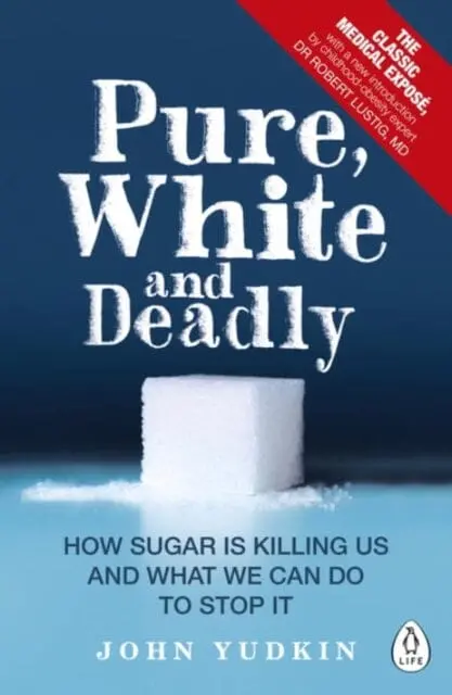Pure, White And Deadly: How Sugar Is Killing Us And What We Can Do To Stop It By John Yudkin 1