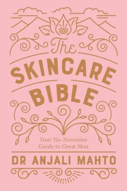 The Skincare Bible: Your No-Nonsense Guide To Great Skin By Dr Anjali Mahto 1