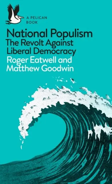 National Populism: The Revolt Against Liberal Democracy By Roger Eatwell 1
