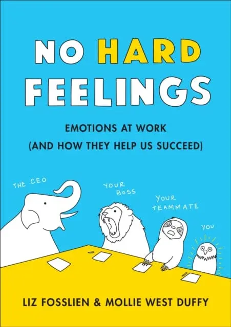 No Hard Feelings: Emotions At Work And How They Help Us Succeed By Liz Fosslien 1