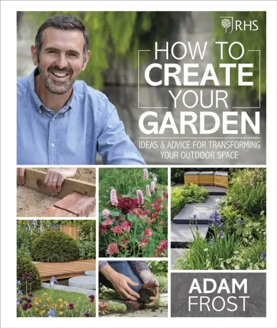 Rhs How To Create Your Garden: Ideas And Advice For Transforming Your Outdoor Space By Adam Frost 1