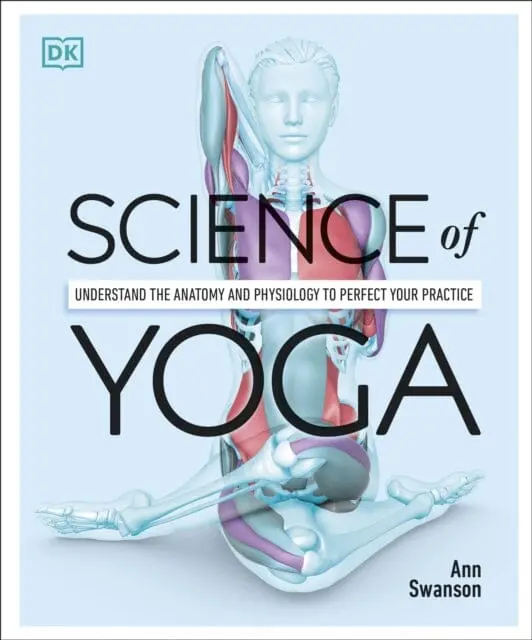 Science Of Yoga: Understand The Anatomy And Physiology To Perfect Your Practice By Ann Swanson 1