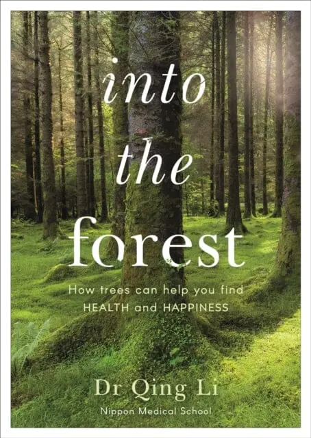Into The Forest: How Trees Can Help You Find Health And Happiness By Dr Qing Li 1