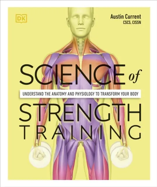 Science Of Strength Training: Understand The Anatomy And Physiology To Transform Your Body By Austin Current 1