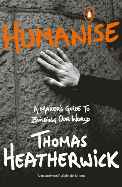 Humanise : A Maker's Guide To Building Our World By Thomas Heatherwick 1