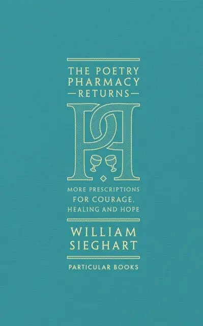 The Poetry Pharmacy Returns: More Prescriptions For Courage, Healing And Hope By William Sieghart 1
