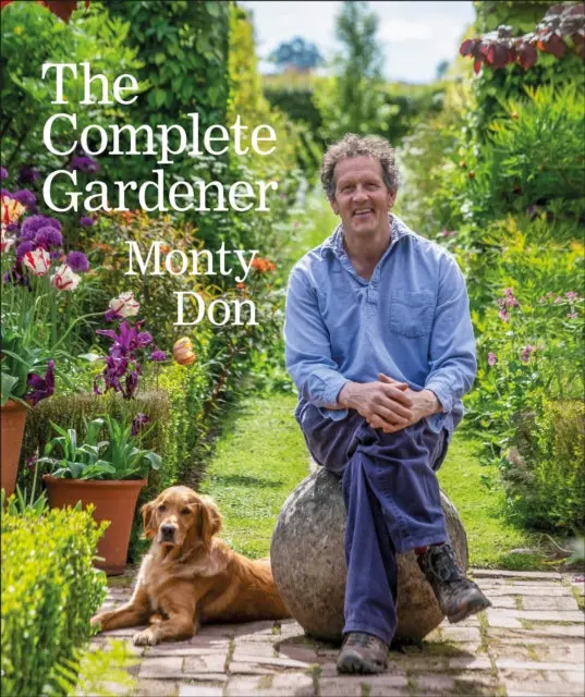 The Complete Gardener: A Practical, Imaginative Guide To Every Aspect Of Gardening By Monty Don 1