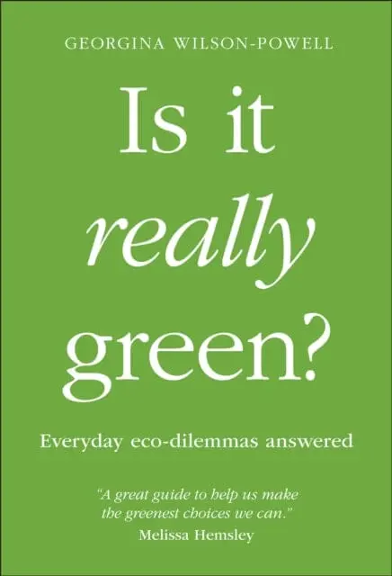 Is It Really Green?: Everyday Eco Dilemmas Answered By Georgina Wilson-Powell 1