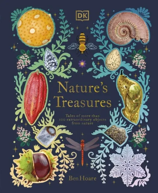 Nature's Treasures: Tales Of More Than 100 Extraordinary Objects From Nature By Ben Hoare 1
