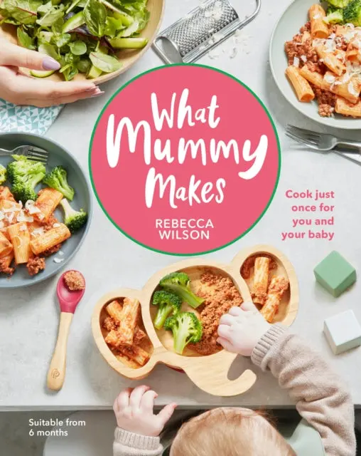 What Mummy Makes: Cook Just Once For You And Your Baby By Rebecca Wilson 1