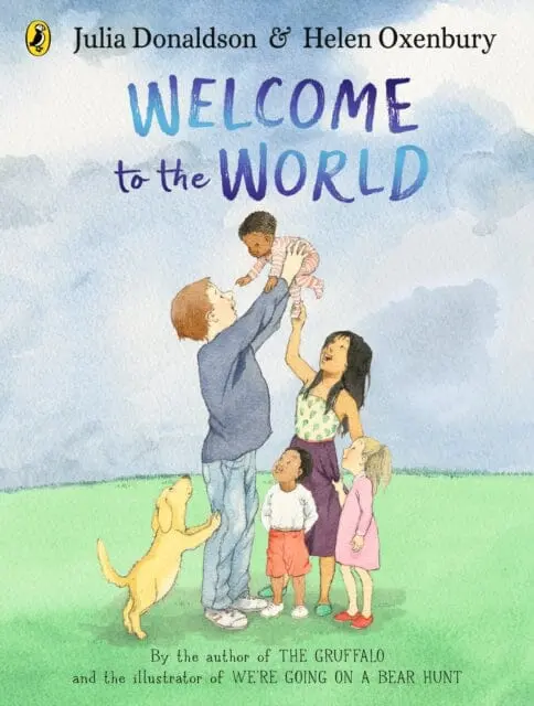 Welcome To The World : By The Author Of The Gruffalo And The Illustrator Of We're Going On A Bear Hunt 1