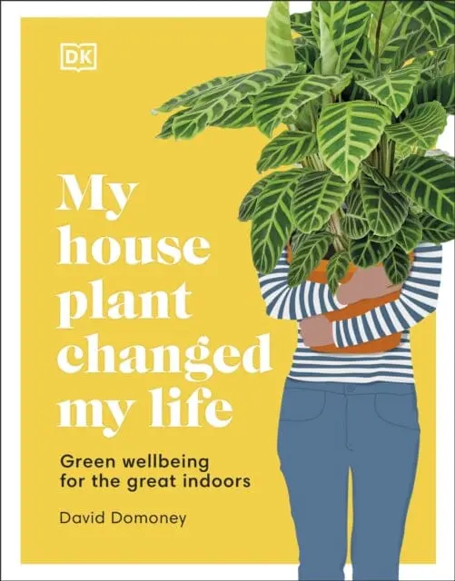 My House Plant Changed My Life: Green Wellbeing For The Great Indoors By David Domoney 1