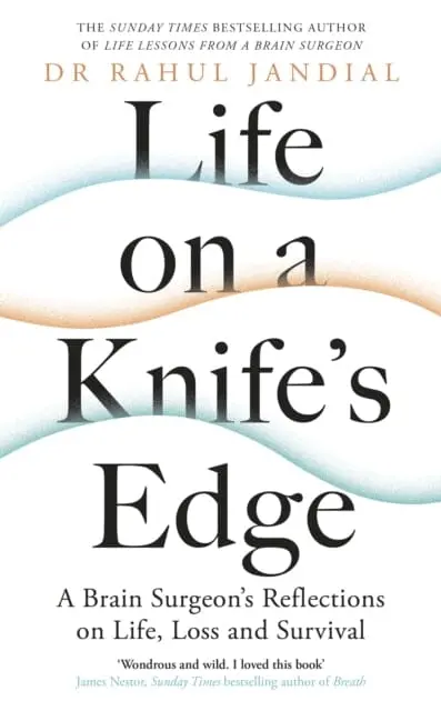 Life On A Knife's Edge: A Brain Surgeon's Reflections On Life, Loss And Survival By Dr Rahul Jandial 1