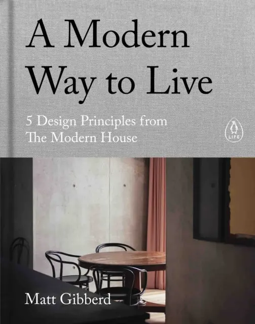 A Modern Way To Live: 5 Design Principles From The Modern House By Matt Gibberd 1