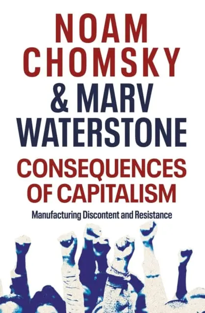Consequences Of Capitalism: Manufacturing Discontent And Resistance By Noam Chomsky 1