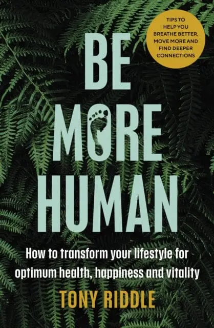 Be More Human : How To Transform Your Lifestyle For Optimum Health, Happiness And Vitality 1