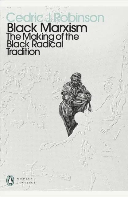 Black Marxism: The Making Of The Black Radical Tradition By Cedric J. Robinson 1