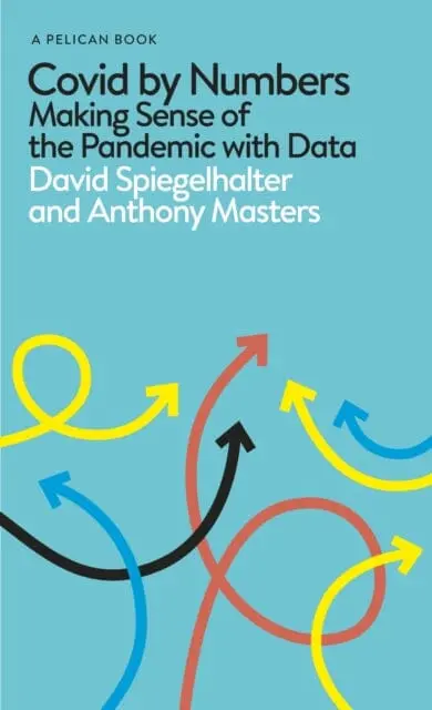 Covid By Numbers: Making Sense Of The Pandemic With Data By David Spiegelhalter 1