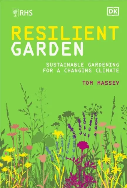 Rhs Resilient Garden : Sustainable Gardening For A Changing Climate By Tom Massey 1