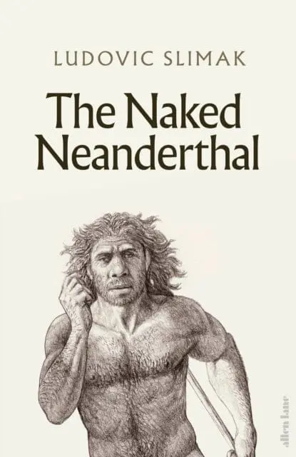 The Naked Neanderthal By Ludovic Slimak 1