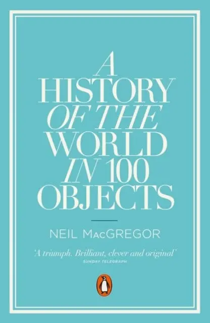 A History Of The World In 100 Objects By Dr Neil Macgregor 1