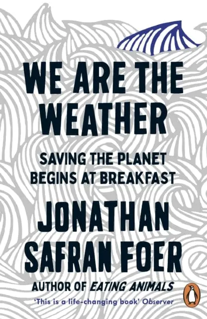We Are The Weather: Saving The Planet Begins At Breakfast By Jonathan Safran Foer 1