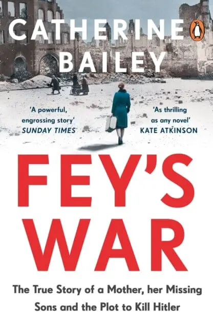 Fey's War: The True Story Of A Mother, Her Missing Sons And The Plot To Kill Hitler By Catherine Bailey 1