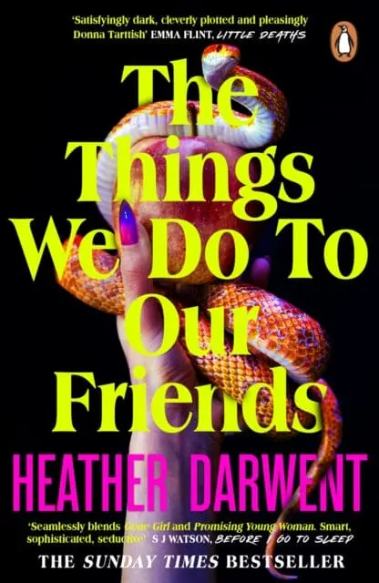 The Things We Do To Our Friends : A Sunday Times Bestselling Deliciously Dark, Intoxicating, Compulsive Tale Of Feminist Revenge, Toxic Friendships, And Deadly Secrets By Heather Darwent 1